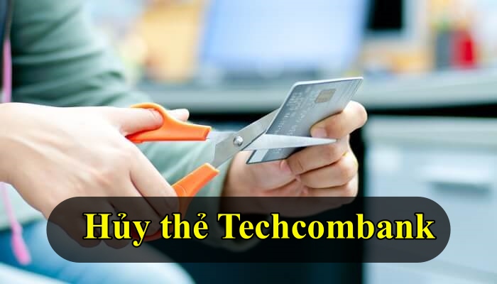 cách hủy thẻ Techcombank